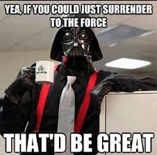 Office Space Movie Darth Vader Meme if you could just surrender to the force that'd be agreat