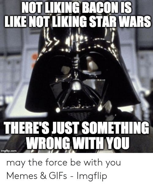 Darth Vader Meme No liking bacon is like not liking star wars 
